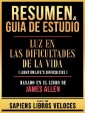 Resumen & Guia De Estudio - Luz En Las Dificultades De La Vida (Light On Life's Difficulties) - Basado En El Libro De James Allen