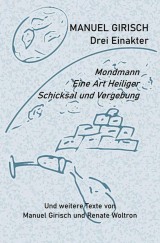 Manuel Girisch - Drei Einakter und weitere Texte von Manuel Girisch und Renate Woltron