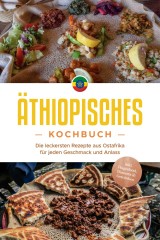 Äthiopisches Kochbuch: Die leckersten Rezepte aus Ostafrika für jeden Geschmack und Anlass - inkl. Fingerfood, Desserts & Getränken