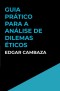 Guia Prático para a Análise de Dilemas Éticos