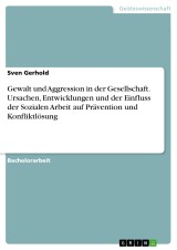 Gewalt und Aggression in der Gesellschaft. Ursachen, Entwicklungen und der Einfluss der Sozialen Arbeit auf Prävention und Konfliktlösung