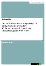 Der Einfluss von Verpackungsdesign auf das Konsumentenverhalten. Werbepsychologisch optimiertes Produktdesign am Point of Sale