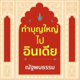 ทำบุญใหญ่ ไปอินเดีย