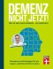 Demenz. Nicht Jetzt! - Ratgeber zu Diagnose und Behandlung für Angehörige und Betroffene