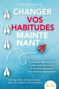 CHANGER VOS HABITUDES MAINTENANT: Comment développer votre auto discipline et ne plus repousser vos bonnes résolutions - Devenez votre meilleure version, pleine de volonté et de motivation