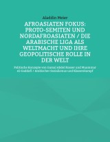 Afroasiaten Fokus: Proto-Semiten und Nordafroasiaten / Die Arabische Liga als Weltmacht und ihre geopolitische Rolle in der Welt