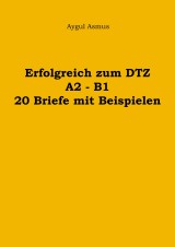 Erfolgreich zum DTZ A2 - B1 20 Briefe mit Beispielen