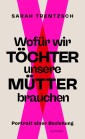 Wofür wir Töchter unsere Mütter brauchen