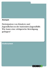 Partizipation von Kindern und Jugendlichen in der stationären Jugendhilfe. Wie kann eine erfolgreiche Beteiligung gelingen?