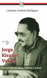 Jorge Risquet Valdés. Un hombre de ideas, sueños y luchas