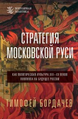 Strategiya Moskovskoy Rusi. Kak politicheskaya kultura XIII-XV vekov povliyala na buduschee Rossii