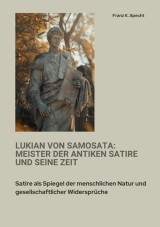 Lukian von Samosata:  Meister der antiken Satire und seine Zeit