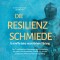 Die Resilienz Schmiede - Erschaffe deine unzerstörbare Rüstung: Die 7 mächtigsten Werkzeuge der Psychologie für mehr Stressresistenz, innere Stärke und psychische Widerstandskraft im Alltag