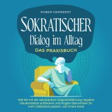 Sokratischer Dialog im Alltag - Das Praxisbuch: Wie Sie mit der sokratischen Gesprächsführung negative Glaubenssätze aufdecken und Ängste überwinden für mehr Selbstbewusstsein und innere Ruhe