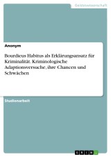 Bourdieus Habitus als Erklärungsansatz für Kriminalität. Kriminologische Adaptionsversuche, ihre Chancen und Schwächen