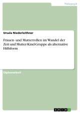 Frauen- und Mutterrollen im Wandel der Zeit und Mutter-Kind-Gruppe als alternative Hilfsform