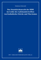 Das Staatskirchenrecht der DDR im Lichte des Aufeinandertreffens von Katholischer Kirche und Marxismus