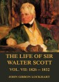 The Life of Sir Walter Scott, Vol. 7: 1826 - 1832