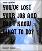 YOU'VE LOST YOUR JOB AND DON'T KNOW WHAT TO DO?