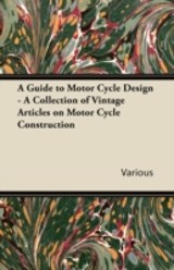 Guide to Motor Cycle Design - A Collection of Vintage Articles on Motor Cycle Construction