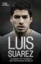 Luis Suarez - The Biography of the World's Most Controversial Footballer