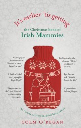 It's Earlier 'Tis Getting: The Christmas Book of Irish Mammies