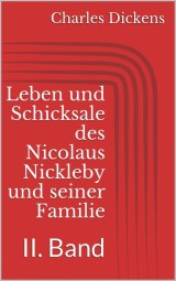 Leben und Schicksale des Nicolaus Nickleby und seiner Familie. II. Band
