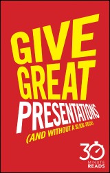 Give Great Presentations (And Without a Slide-Deck): 30 Minute Reads