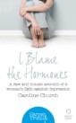 I Blame The Hormones: A raw and honest account of one woman's fight against depression (HarperTrue Life - A Short Read)