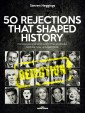 50 REJECTIONS THAT SHAPED HISTORY