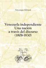 Venezuela independiente: una nación a través del discurso (1808-1830)
