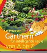Gärtnern für intelligente Faule von A bis Z
