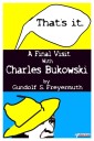 That's It. A Final Visit With Charles Bukowski