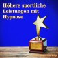 Höhere sportliche Leistungen mit Hypnose