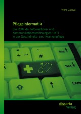 Pflegeinformatik: Die Rolle der Informations- und Kommunikationstechnologien (IKT) in der Gesundheits- und Krankenpflege