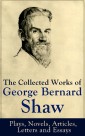 The Collected Works of George Bernard Shaw: Plays, Novels, Articles, Letters and Essays