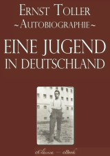 Ernst Toller: Eine Jugend in Deutschland - Autobiographie [kommentiert]