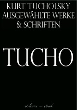 Kurt Tucholsky: Ausgewählte Werke und Schriften