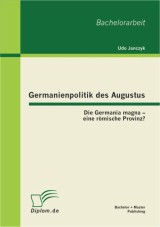 Germanienpolitik des Augustus: Die Germania magna - eine römische Provinz?