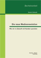 Die neue Medienrevolution: Wie wir in Zukunft mit Kunden sprechen