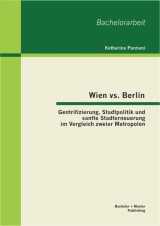 Wien vs. Berlin: Gentrifizierung, Stadtpolitik und sanfte Stadterneuerung im Vergleich zweier Metropolen