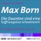 Max Born - Die Quanten sind eine hoffnungslose Schweinerei!