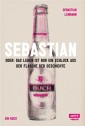 Sebastian: oder das Leben ist nur ein Schluck aus der Flasche der Geschichte