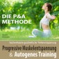 Progressive Muskelentspannung und Autogenes Training - hochwirksame ganzheitliche Tiefenentspannung - Die P&A Methode