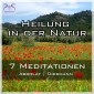 Heilung in der Natur - 7 einzigartige geführte Meditationen zum Auftanken im Alltag