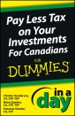 Pay Less Tax on Your Investments In a Day For Canadians For Dummies