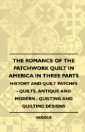 Romance of the Patchwork Quilt in America in Three Parts - History and Quilt Patches - Quilts, Antique and Modern - Quilting and Quilting Designs