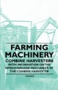Farming Machinery - Combine Harvesters - With Information on the Operation and Mechanics of the Combine Harvester