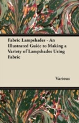 Fabric Lampshades - An Illustrated Guide to Making a Variety of Lampshades Using Fabric