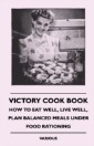 Victory Cook Book - How to Eat Well, Live Well, Plan Balanced Meals Under Food Rationing